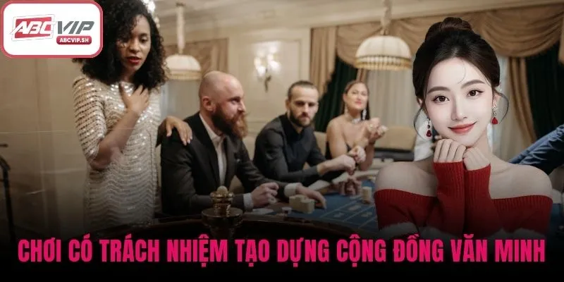 Chơi có trách nhiệm tạo dựng cộng đồng cá cược văn minh