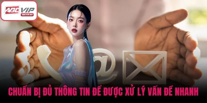 Chuẩn bị đủ thông tin để được xử lý vấn đề nhanh