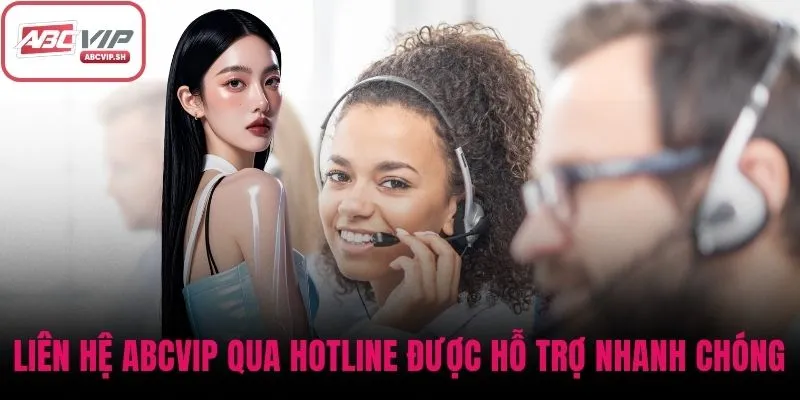 Liên hệ ABCVIP qua hotline được hỗ trợ nhanh chóng