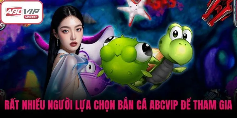 Rất nhiều người lựa chọn bắn cá ABCVIP để tham gia